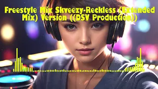 Freestyle Mix Skveezy-Reckless (Extended Mix) Version ((DSV Production))
