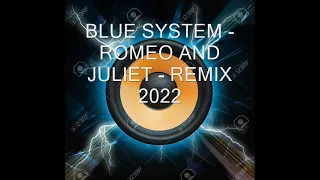BLUE SYSTEM  - ROMEO AND JULIET -  REMIX 2022