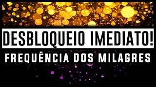 FREQUÊNCIA DOS MILAGRES - DESBLOQUEIO IMEDIATO