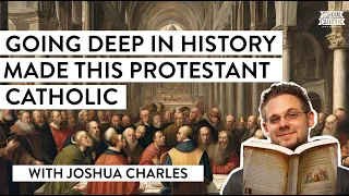 Going Deep in History Made this Protestant Scholar Catholic (w/ Joshua Charles)