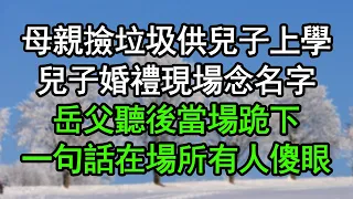 母親撿垃圾供兒子上學，兒子婚禮現場念名字，岳父聽後當場跪下，一句話在場所有人傻眼#深夜淺讀 #為人處世 #生活經驗 #情感故事