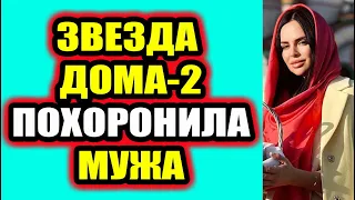 Дом 2 свежие новости 4 июня 2022 Звезда Дома-2 похоронила мужа!