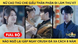 Nữ Cao Thủ Che Giấu Thân Phận Đi Làm Thư Ký, Nào Ngờ Lại Gặp Ngay Crush Đã Xa Cách 8 Năm