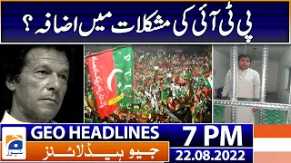 Geo News Headlines 7 PM - PTI's problems increase? | 22nd August 2022