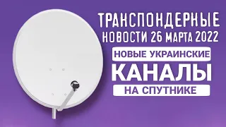 Транспондерные новости 26 марта 2022: новые украинские каналы на спутнике.