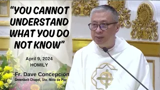 YOU CANNOT UNDERSTAND WHAT YOU DO NOT KNOW - Homily by Fr. Dave Concepcion on April 9, 2024