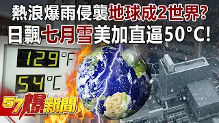 熱浪爆雨侵襲「地球成2世界」？ 日飄「七月雪」美加直逼50°C！-黃世聰 徐俊相《57爆新聞》精選篇 網路獨播版-1900-2