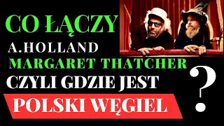 CO ŁĄCZY AGNIESZKĘ HOLLAND I  MARGARET THATCHER ?  CZYLI GDZIE JEST POLSKI WEGIEL ? SKW #3