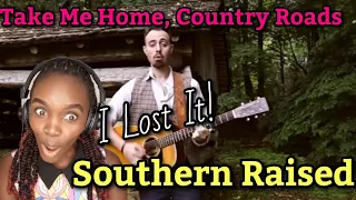 Take Me Home, Country Roads - Southern Raised | REACTION