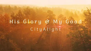 His Glory & My Good (Lyrics) - CityAlight (Live)