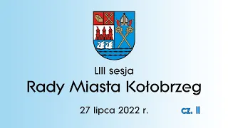 LIII Sesja Rady Miasta Kołobrzeg - 27.07.2022 r. - cz. II