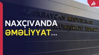 DTX Naxçıvanda əməliyyat keçirir, saxlanılanlar var - APA TV