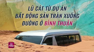 Hiện trường lũ cát trào xuống đường ở Mũi Né - Bình Thuận, hàng loạt ô tô ngập chìm trong biển cát