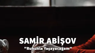 Samir Abışov Ruhunla Yaşayacağam