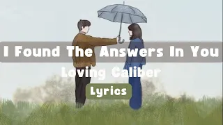 I Found The Answers In You - Loving Caliber | Lyrics