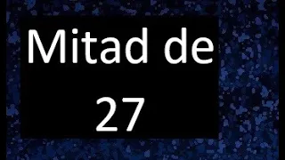 mitad de 27 , como hallar la mitad de un numero