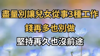 盡量不要讓兒女從事這3種工作，錢再多也別做，堅持再久也沒前途【簫默國學】#為人處世#中老年心語#深夜讀書#生活經驗#晚年幸福#佛禪#識人術