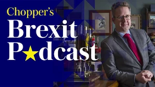 Chopper's Brexit Podcast: One week of chaos in 29 minutes