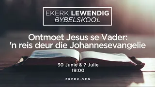 Ontmoet Jesus se Vader: 'n reis deur die Johannesevangelie. Deel 1 [30 Junie 2021]