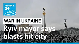 Kyiv mayor reports explosions in centre of Ukraine's capital • FRANCE 24 English