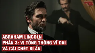 VỊ TỔNG THỐNG VĨ ĐẠI VÀ CÁI CHẾT BÍ ẨN | ABRAHAM LINCOLN (PHẦN 3) | NHÂN VẬT LỊCH SỬ #26