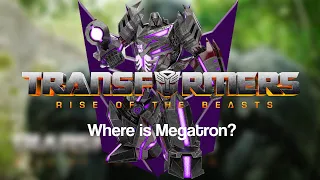 Rise of the Beasts: Where's Megatron?