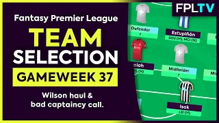 FPL TEAM SELECTION | GAMEWEEK 37 | Wilson Haul & Bad Captaincy Call | Fantasy Premier League