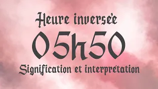 💮 HEURE INVERSÉE 05h50 - Signification et Interprétation angélique