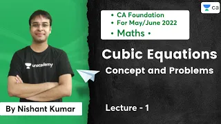 L1: Cubic Equations | Concept and Problems | CA Foundation May/June 2022 | Nishant Kumar