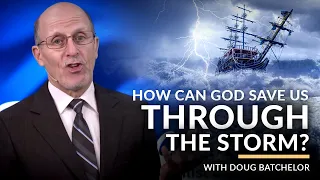 "How Can God Save Us Through The Storm" with Doug Batchelor