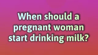 When should a pregnant woman start drinking milk?