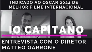 IO CAPITANO - INDICADO AO OSCAR 2024 DE MELHOR FILME INTERNACIONAL - ENTREVISTA MATTEO GARRONE