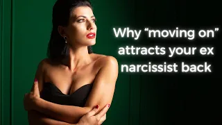 Why "moving on" attracts your ex narcissist back