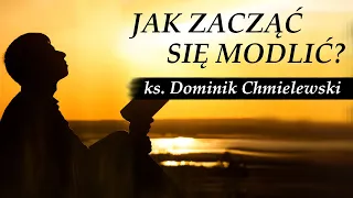 Jak zacząć się modlić? | Ks. Dominik Chmielewski