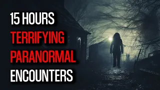 15 Hours of Terrifying True Paranormal Encounters