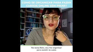 Como se organizar para fazer um curso online sem pirar / Pílulas de Organização