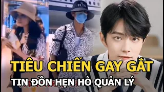 Tiêu Chiến chính thức lên tiếng cực gắt khi bị tung tin hẹn hò quản lý một đời chồng