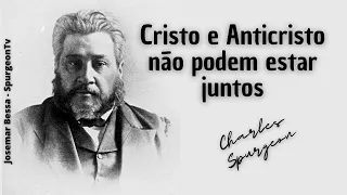 Cristo e Anticristo não podem estar juntos  | C. H. Spurgeon ( 1834 - 1892 )