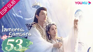 ESPSUB [Inmortal Samsara] EP53 | ROMANCE/TRAJE ANTIGUO | Yang Zi/ Cheng Yi | YOUKU