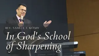 IN GOD’S SCHOOL OF SHARPENING! | Rev. Samuel T. Koshy | SABC | City Harvest AG Church