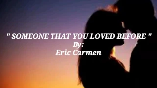SOMEONE THAT YOU LOVED BEFORE with Lyrics By:Eric Carmen