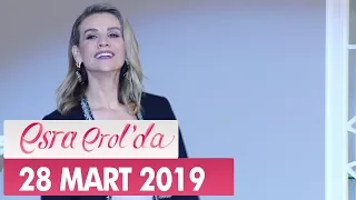 Esra Erol'da 28 Mart 2019 - Tek Parça