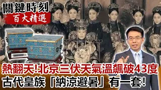 熱翻天！北京三伏天氣溫飆破43度 古代皇族「納涼避暑」有一套！【關鍵時刻百大精選】-劉寶傑 劉燦榮