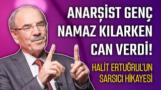 Anarşist Genç Namaz Kılarken Can Verdi! | Halit Ertuğrul'un Sarsıcı Hikayesi