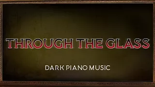 "Through The Glass" Dark Piano Music