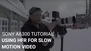 Sony a6300 Tutorial: Using HFR For Slow Motion Video