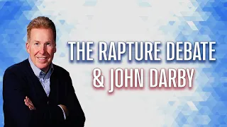 The Rapture Debate & John Darby