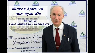 "Какая Арктика нам нужна?", встреча с Александром Пилясовым