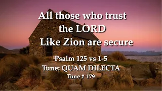 Ps 125 vs 1-5 "All those who trust the LORD, like Zion are secure"