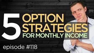 Ep 118: Top 5 Option Strategies for Monthly Income